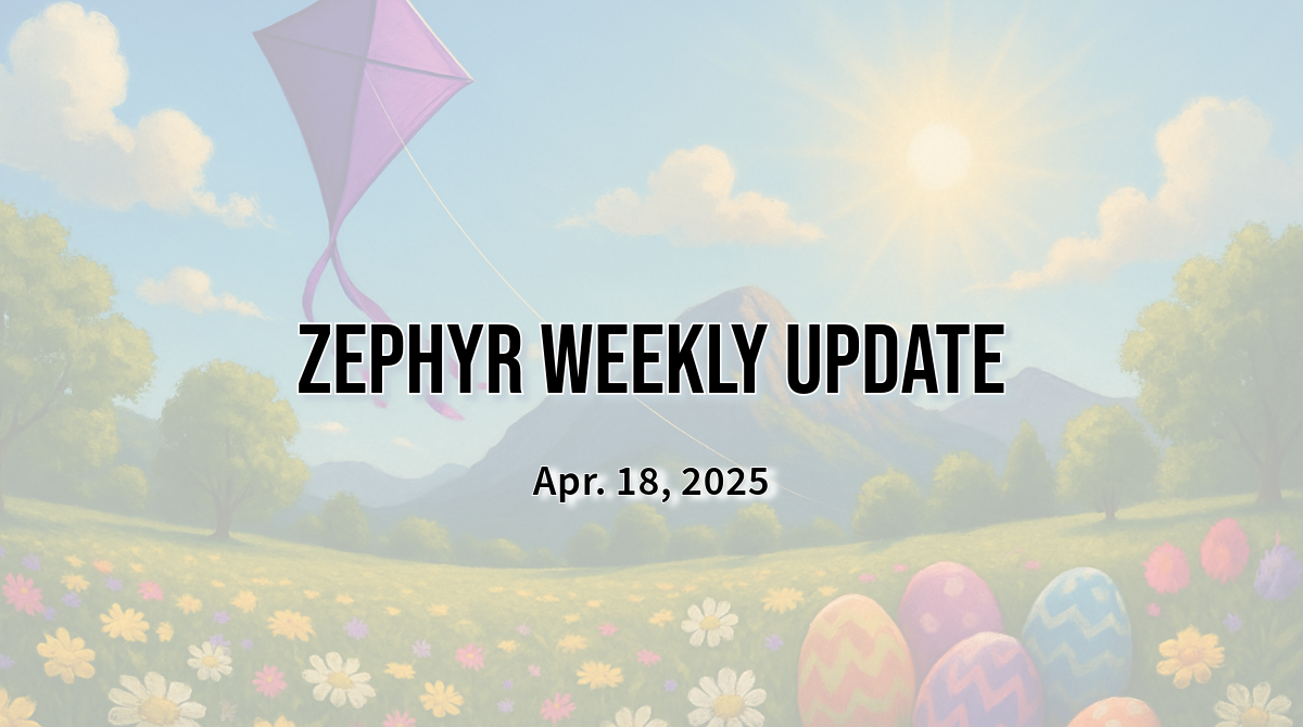 Zephyr Weekly Update - Apr. 18, 2025